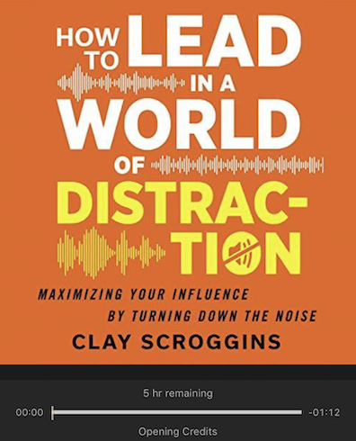 How to Lead in a World of Distraction by Clay Scroggins