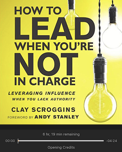 How to Lead When You’re Not in Charge by Clay Scroggins